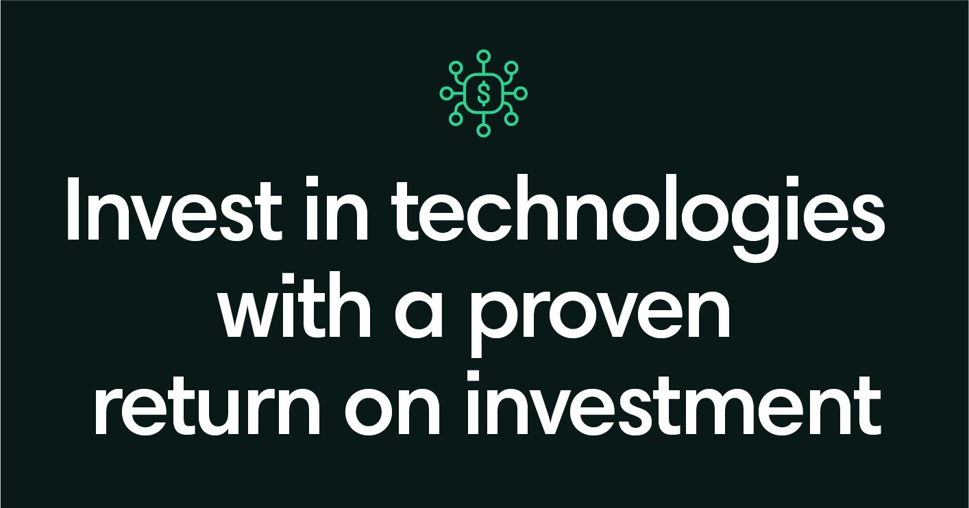 Invest in technologies with a proven return on investment